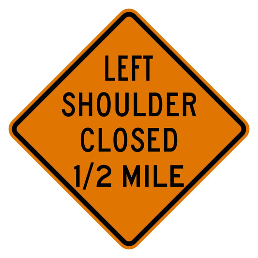 Orange diamond sign with "LEFT SHOULDER CLOSED 1/2 MILE" in black text, .080" aluminum.