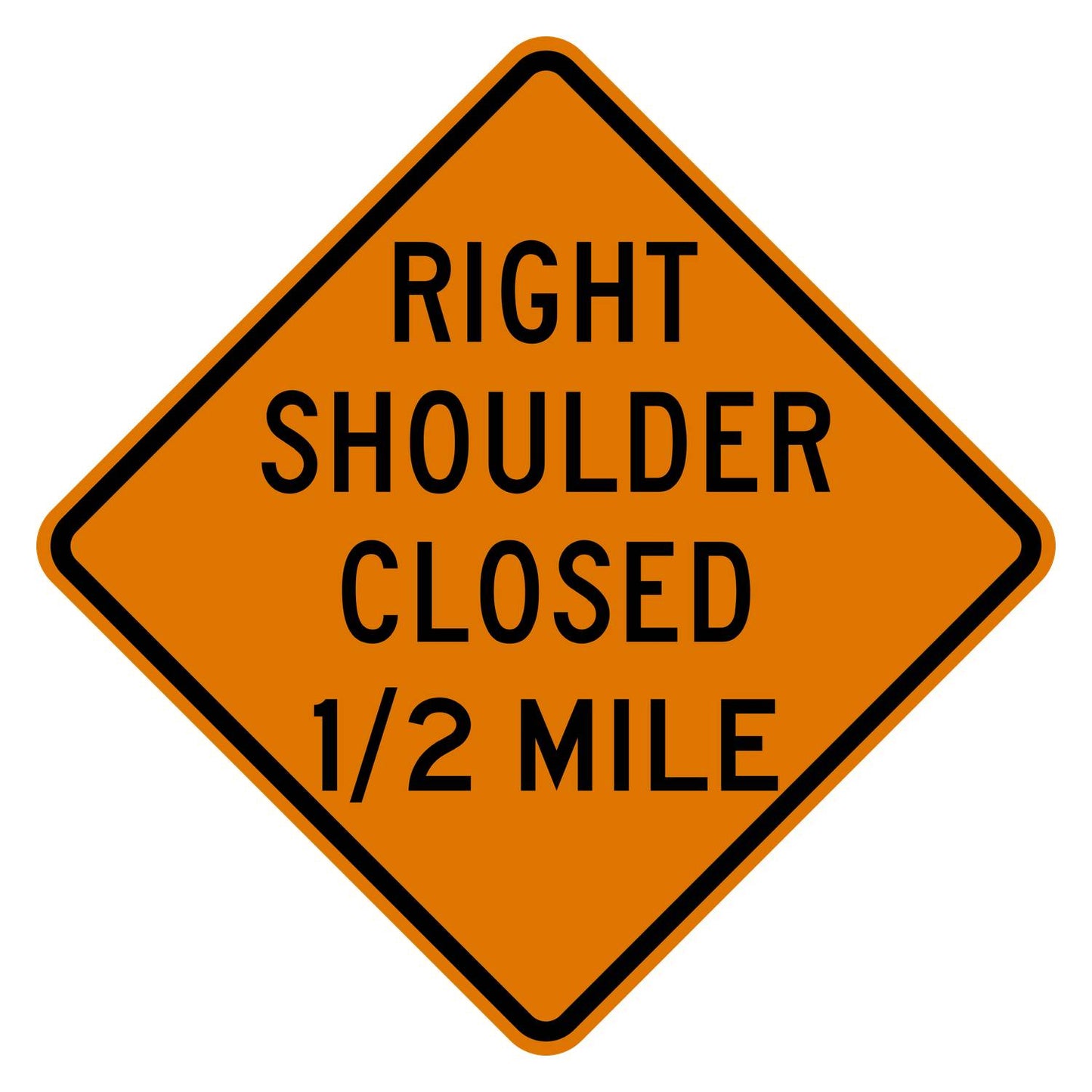 Orange diamond sign with "RIGHT SHOULDER CLOSED 1/2 MILE" in black text, made of .080" aluminum.