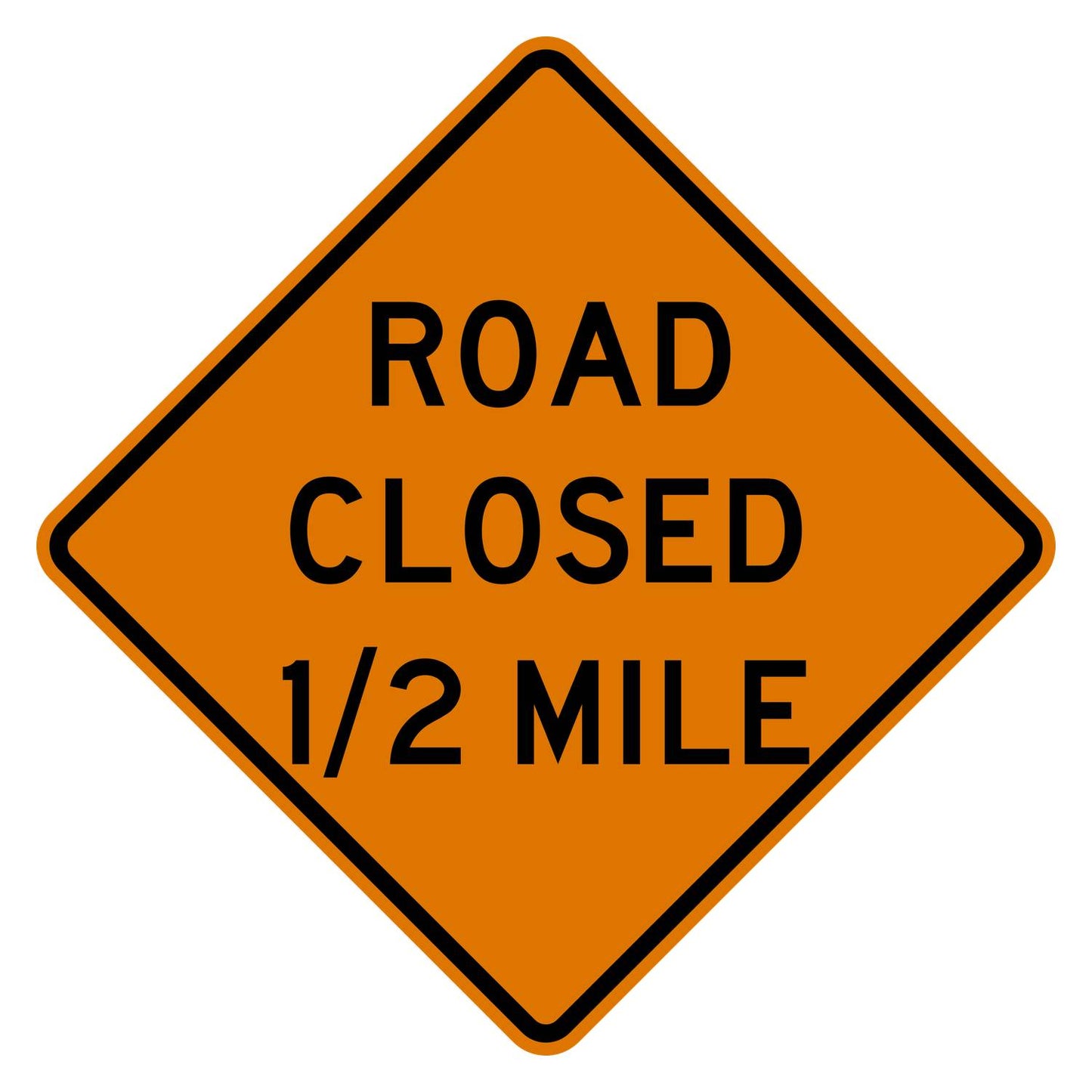 Orange diamond-shaped Road Closed 1/2 Mile sign with black text and border, made of .080" aluminum.
