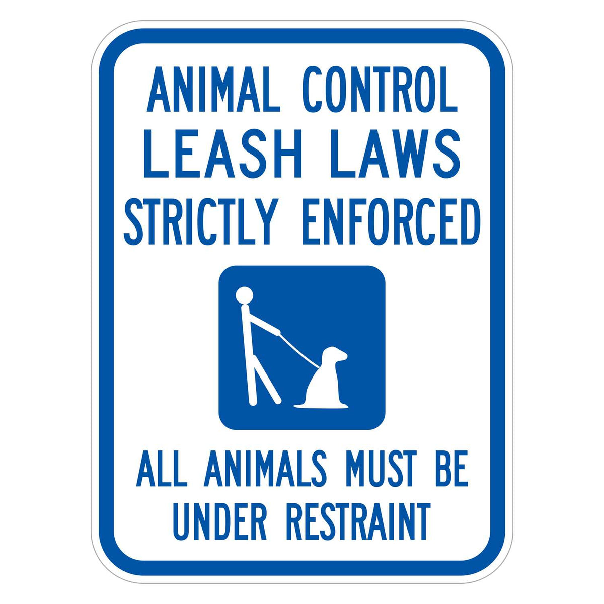 Animal Control Leash Laws Strictly Enforced Sign - white vertical rectangle sign reading ANIMAL CONTROL LEASH LAWS STRICTLY ENFORCED and ALL ANIMALS MUST BE UNDER RESTRAINT in blue with a white person walking a dog on a blue panel