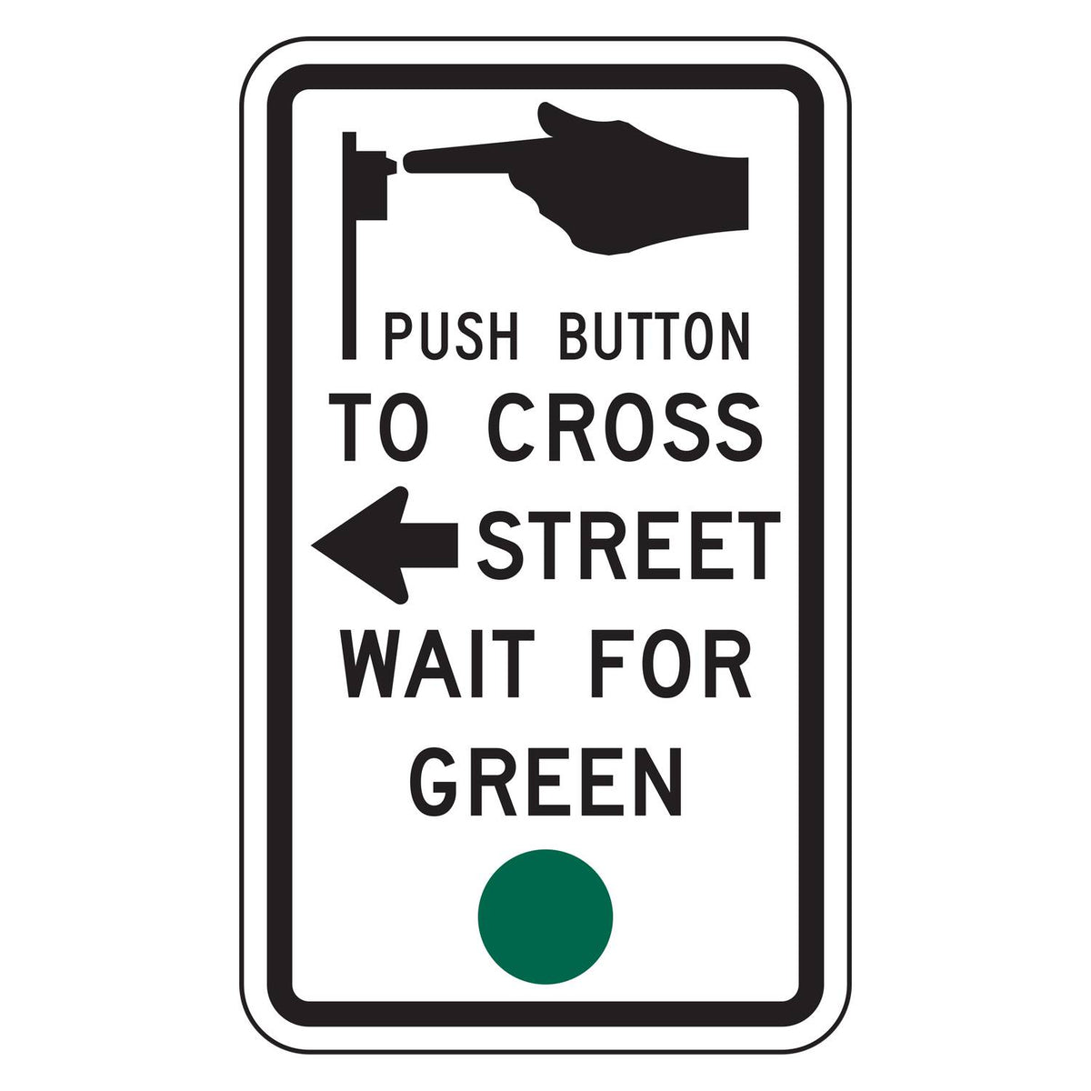 Push Button to Cross Street Wait for Green Signal Left Arrow Sign R10-4aL - white vertical rectangle sign with a hand pressing a push button, the words PUSH BUTTON TO CROSS STREET WAIT FOR GREEN with a left arrow beside STREET, and a green circle
