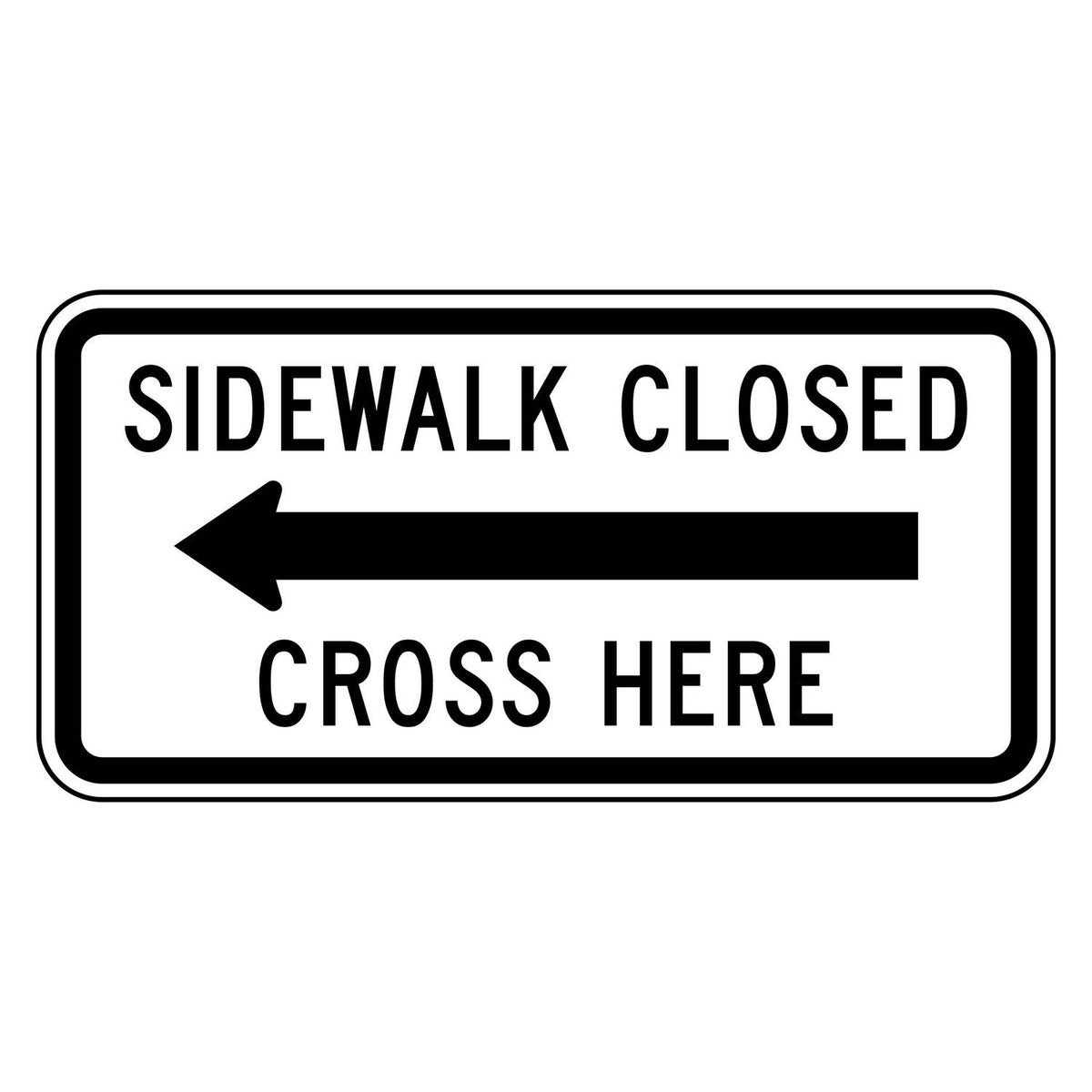 Sidewalk Closed Cross Here Left Arrow Sign R9-11a - white horizontal rectangle sign reading SIDEWALK CLOSED CROSS HERE with a black arrow pointing left