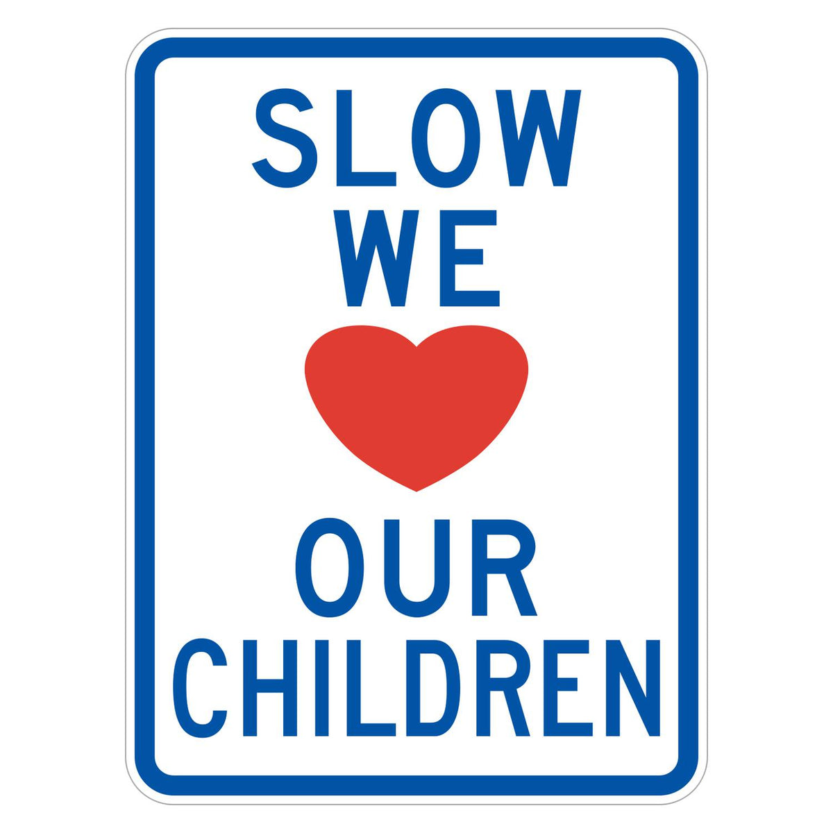 Slow We Love Our Children Heart Symbol Sign - white vertical rectangle sign reading SLOW WE in blue above a red heart and OUR CHILDREN in blue